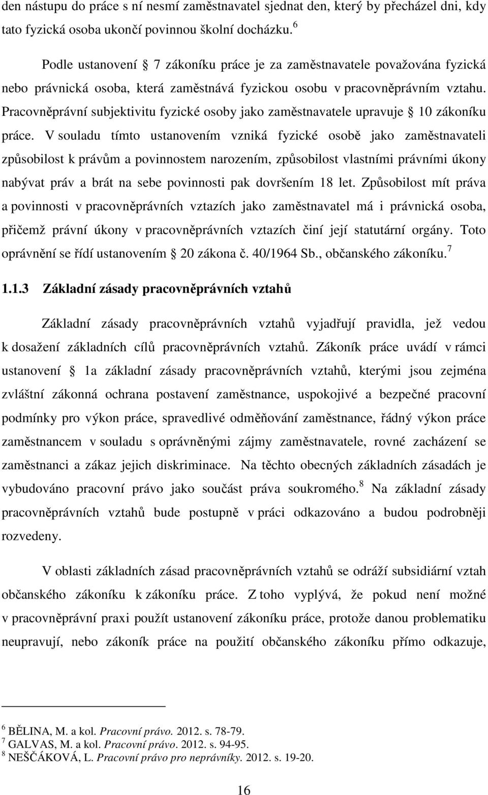 Pracovněprávní subjektivitu fyzické osoby jako zaměstnavatele upravuje 10 zákoníku práce.