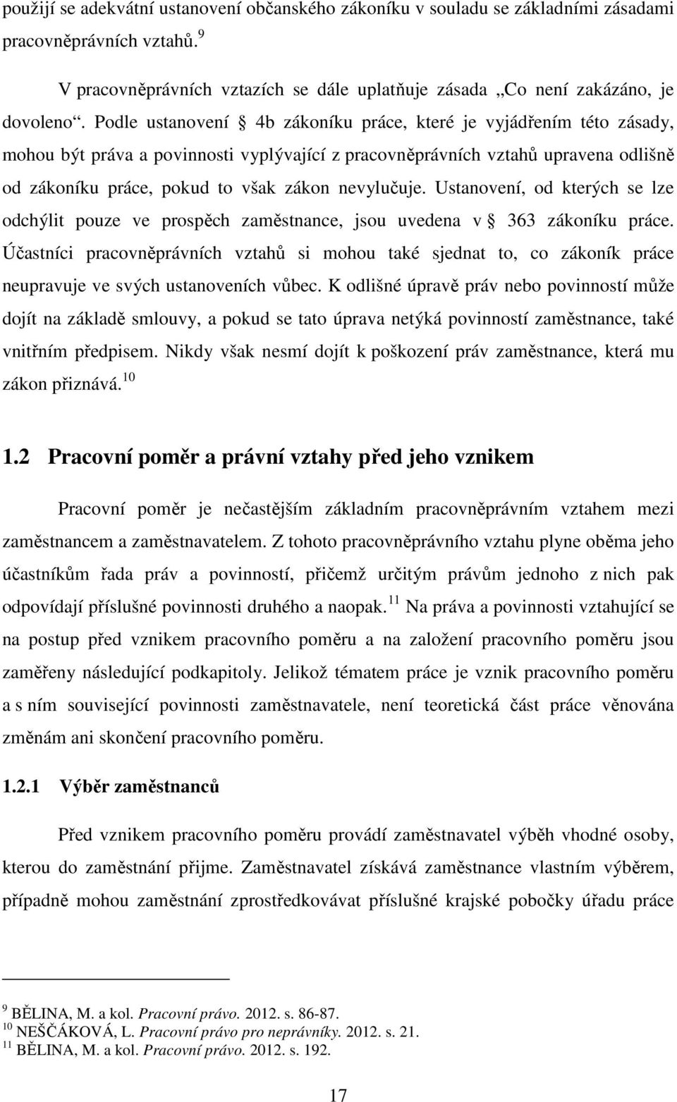 nevylučuje. Ustanovení, od kterých se lze odchýlit pouze ve prospěch zaměstnance, jsou uvedena v 363 zákoníku práce.