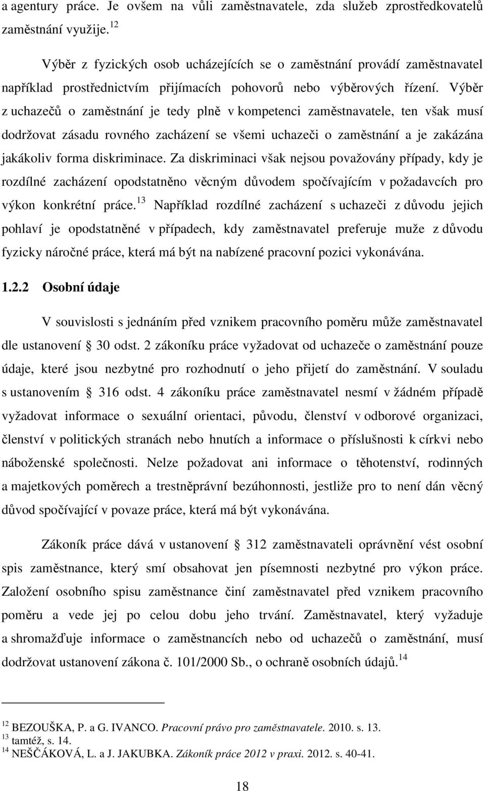 Výběr z uchazečů o zaměstnání je tedy plně v kompetenci zaměstnavatele, ten však musí dodržovat zásadu rovného zacházení se všemi uchazeči o zaměstnání a je zakázána jakákoliv forma diskriminace.