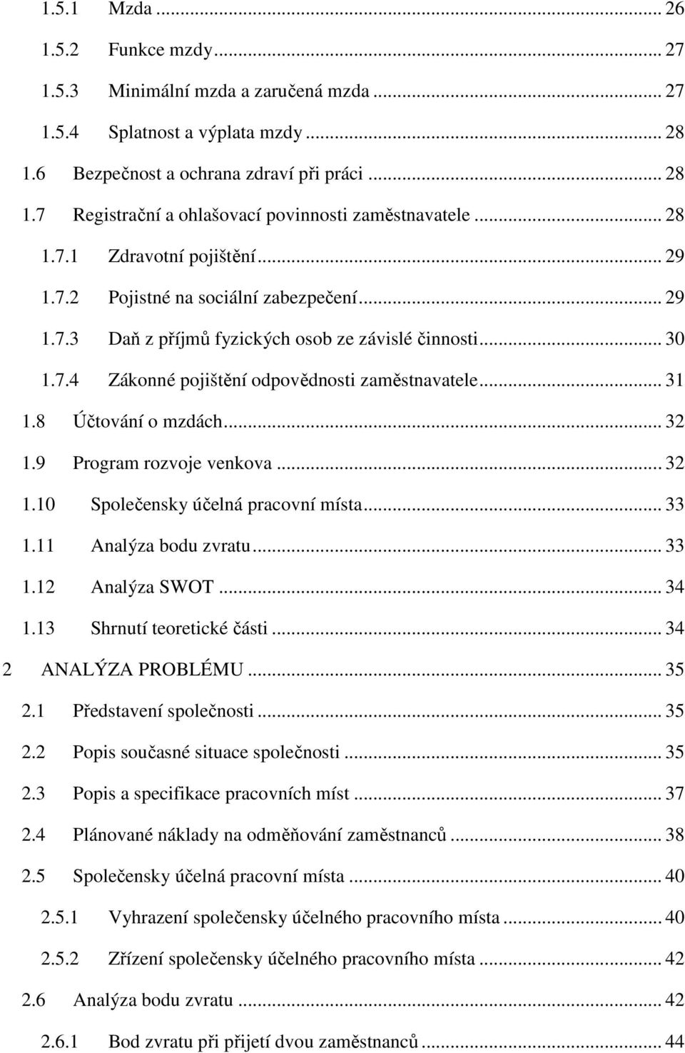 .. 31 1.8 Účtování o mzdách... 32 1.9 Program rozvoje venkova... 32 1.10 Společensky účelná pracovní místa... 33 1.11 Analýza bodu zvratu... 33 1.12 Analýza SWOT... 34 1.13 Shrnutí teoretické části.