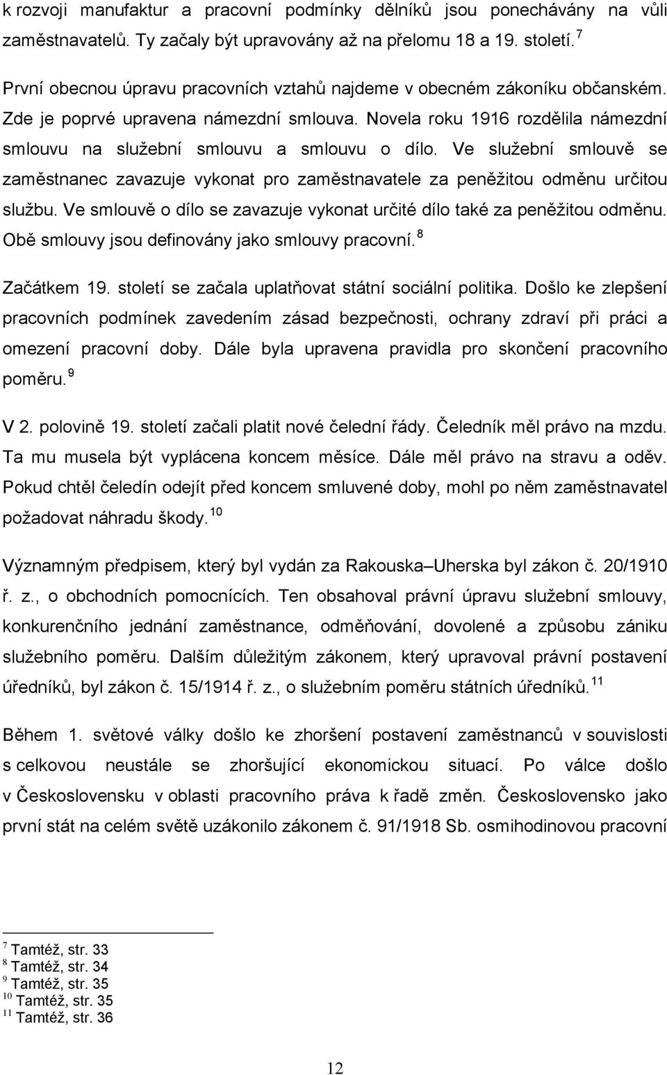 Novela roku 1916 rozdělila námezdní smlouvu na služební smlouvu a smlouvu o dílo. Ve služební smlouvě se zaměstnanec zavazuje vykonat pro zaměstnavatele za peněžitou odměnu určitou službu.