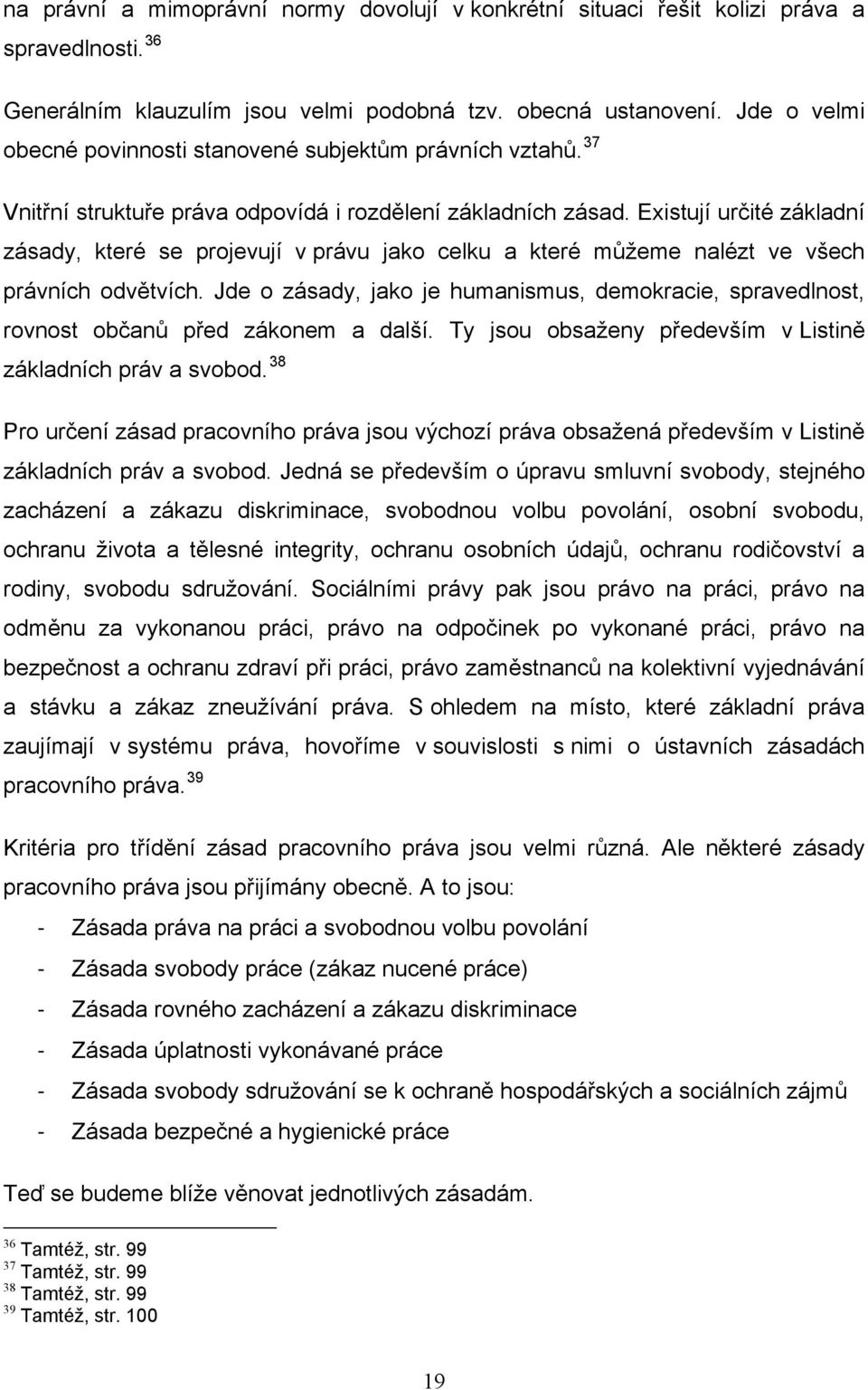 Existují určité základní zásady, které se projevují v právu jako celku a které můžeme nalézt ve všech právních odvětvích.