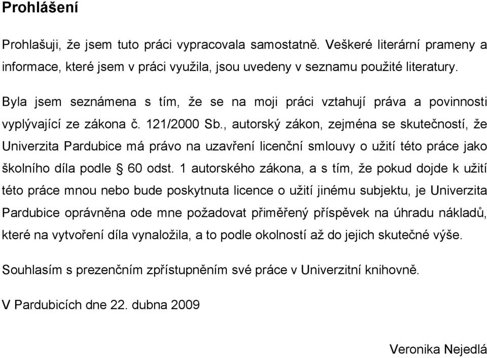 , autorský zákon, zejména se skutečností, že Univerzita Pardubice má právo na uzavření licenční smlouvy o užití této práce jako školního díla podle 60 odst.