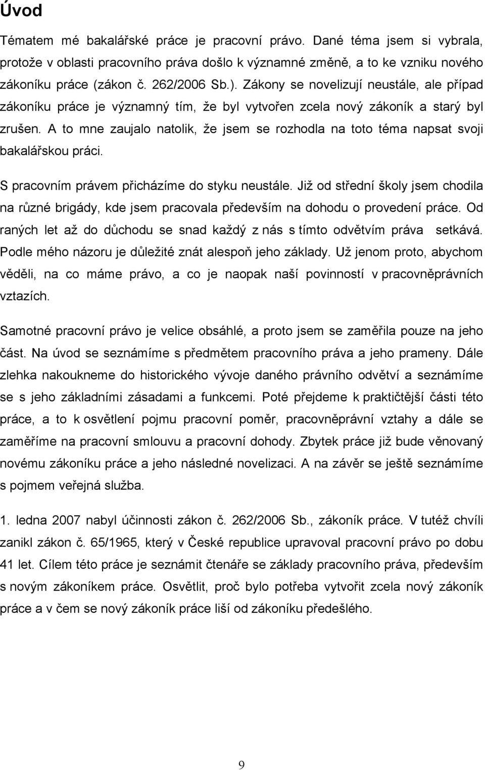 A to mne zaujalo natolik, že jsem se rozhodla na toto téma napsat svoji bakalářskou práci. S pracovním právem přicházíme do styku neustále.