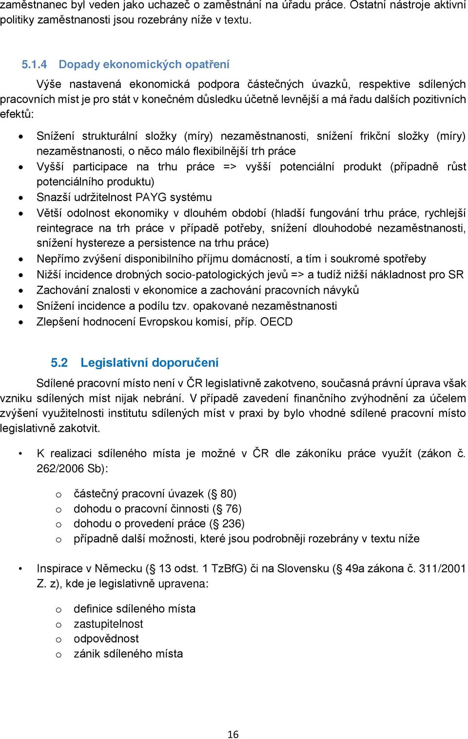 efektů: Snížení strukturální složky (míry) nezaměstnanosti, snížení frikční složky (míry) nezaměstnanosti, o něco málo flexibilnější trh práce Vyšší participace na trhu práce => vyšší potenciální