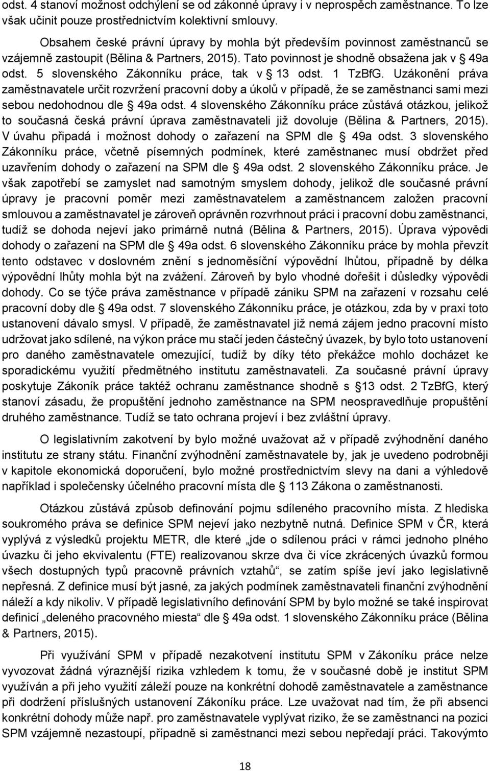5 slovenského Zákonníku práce, tak v 13 odst. 1 TzBfG. Uzákonění práva zaměstnavatele určit rozvržení pracovní doby a úkolů v případě, že se zaměstnanci sami mezi sebou nedohodnou dle 49a odst.