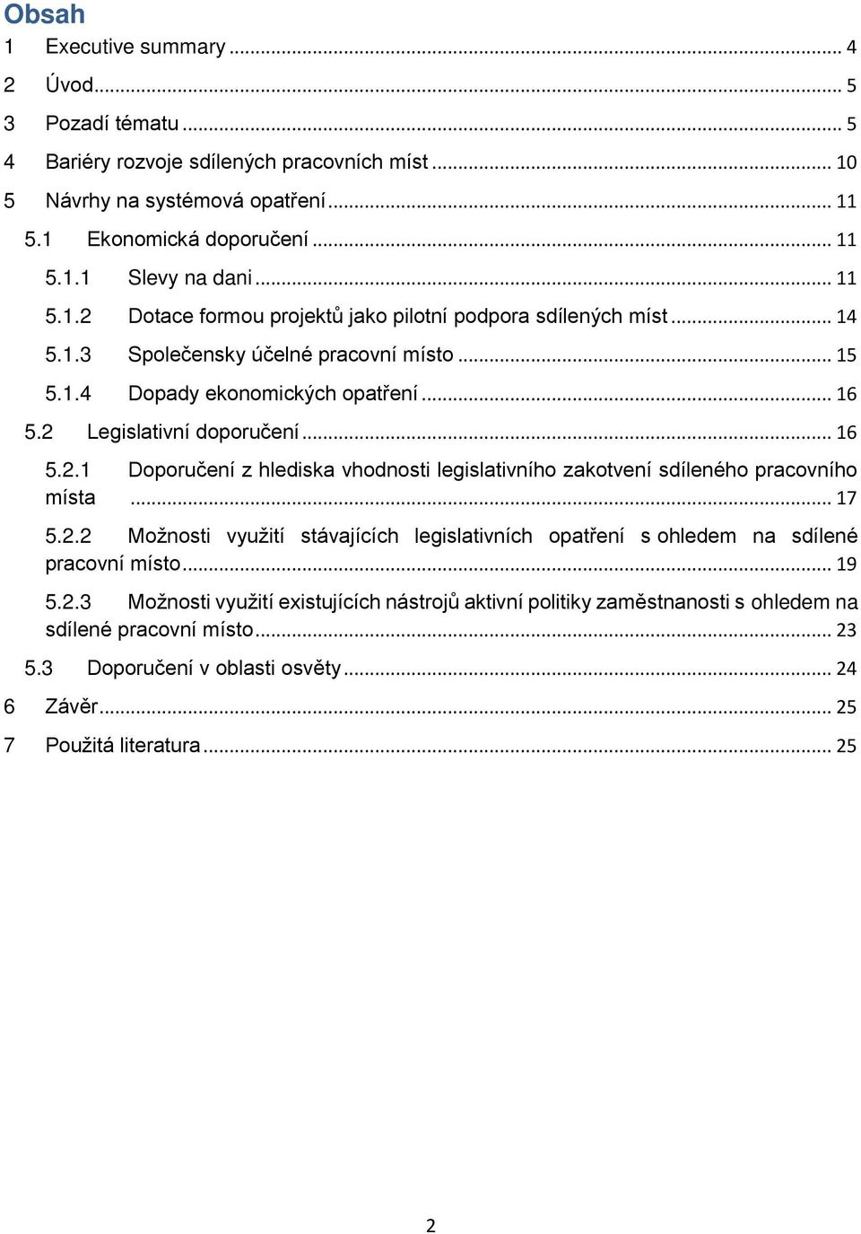 .. 17 5.2.2 Možnosti využití stávajících legislativních opatření s ohledem na sdílené pracovní místo... 19 5.2.3 Možnosti využití existujících nástrojů aktivní politiky zaměstnanosti s ohledem na sdílené pracovní místo.