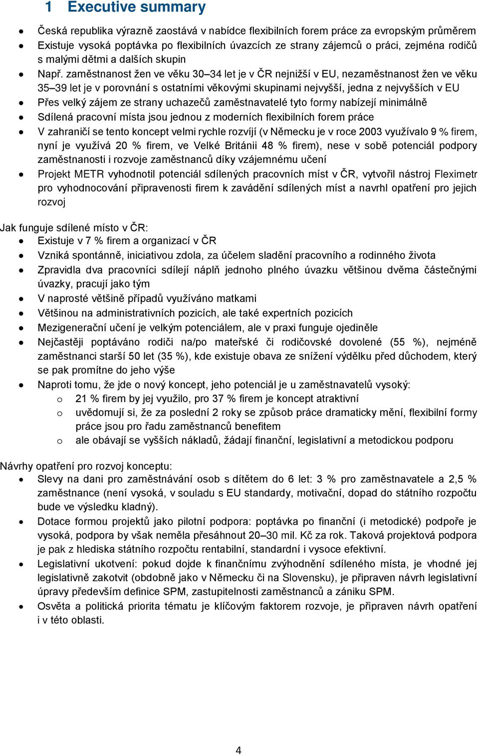 zaměstnanost žen ve věku 30 34 let je v ČR nejnižší v EU, nezaměstnanost žen ve věku 35 39 let je v porovnání s ostatními věkovými skupinami nejvyšší, jedna z nejvyšších v EU Přes velký zájem ze