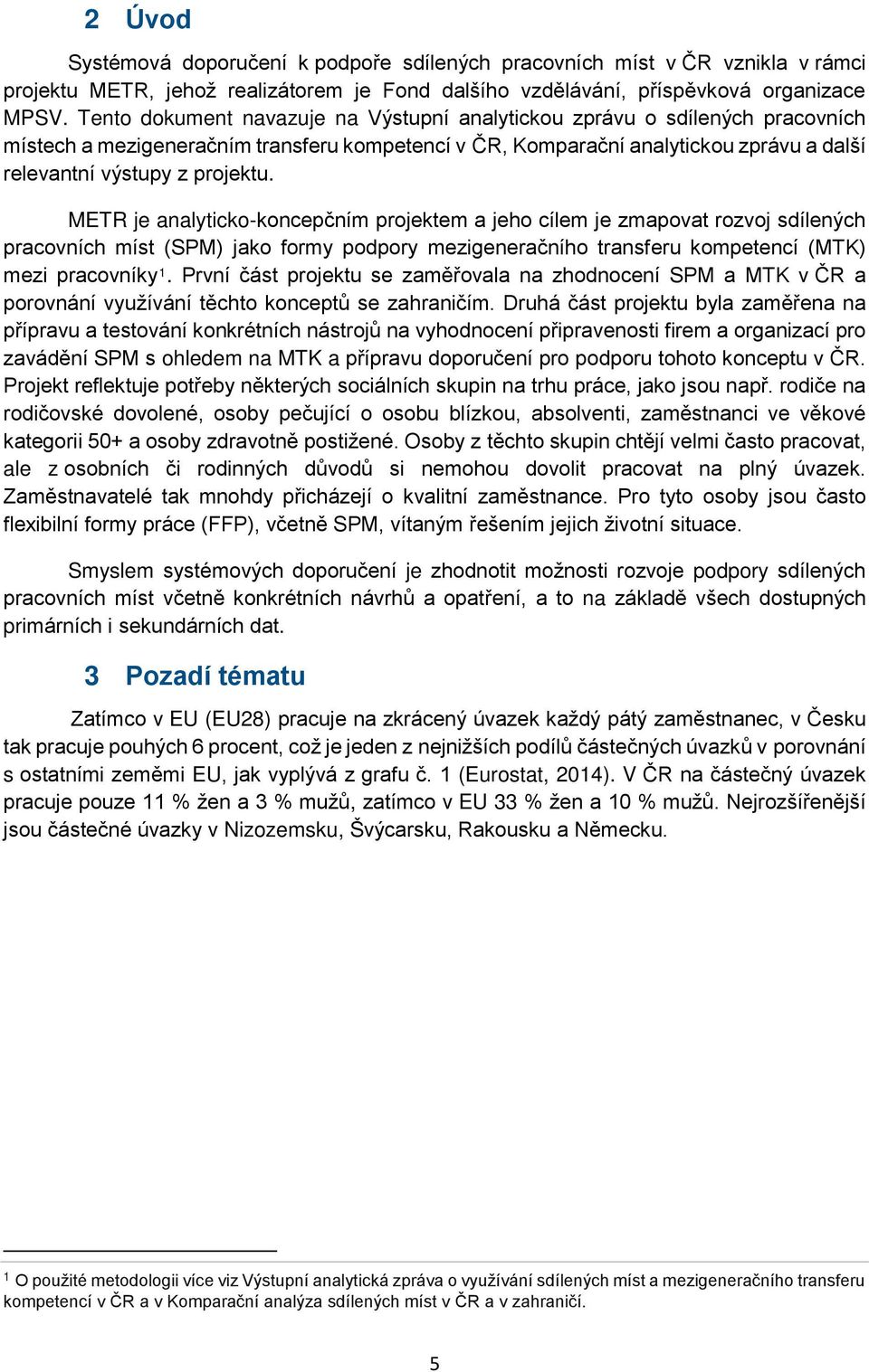 METR je analyticko-koncepčním projektem a jeho cílem je zmapovat rozvoj sdílených pracovních míst (SPM) jako formy podpory mezigeneračního transferu kompetencí (MTK) mezi pracovníky 1.