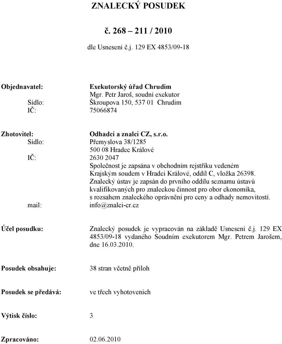 Znalecký ústav je zapsán d prvníh ddílu seznamu ústavů kvalifikvaných pr znalecku činnst pr br eknmika, s rzsahem znaleckéh právnění pr ceny a dhady nemvitstí. mail: inf@znalci-cr.