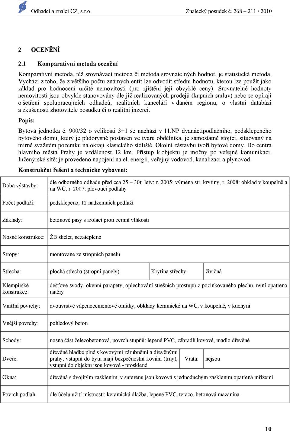 Srvnatelné hdnty nemvitstí jsu bvykle stanvvány dle již realizvaných prdejů (kupních smluv) neb se pírají šetření splupracujících dhadců, realitních kanceláří v daném reginu, vlastní databázi a
