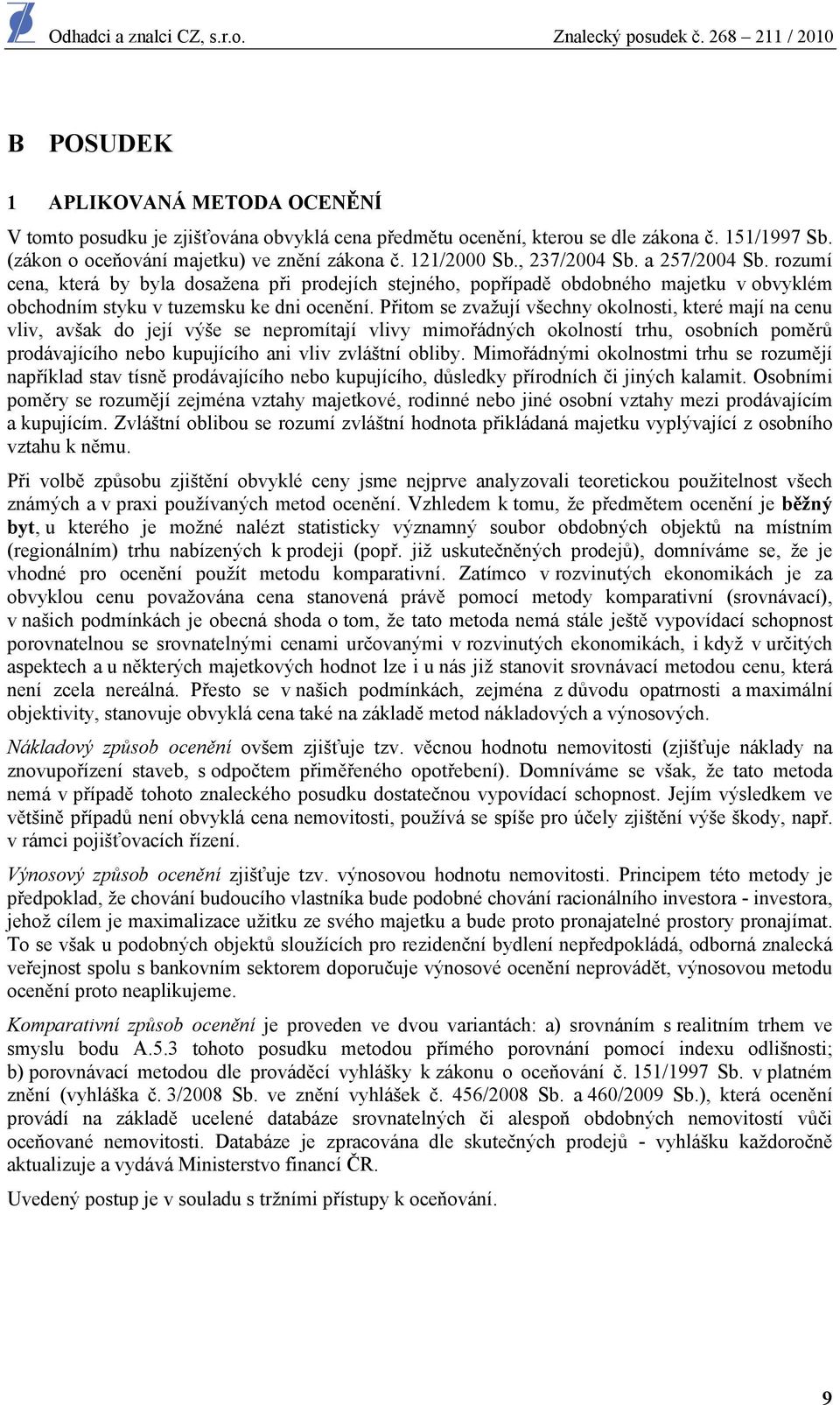 rzumí cena, která by byla dsažena při prdejích stejnéh, ppřípadě bdbnéh majetku v bvyklém bchdním styku v tuzemsku ke dni cenění.
