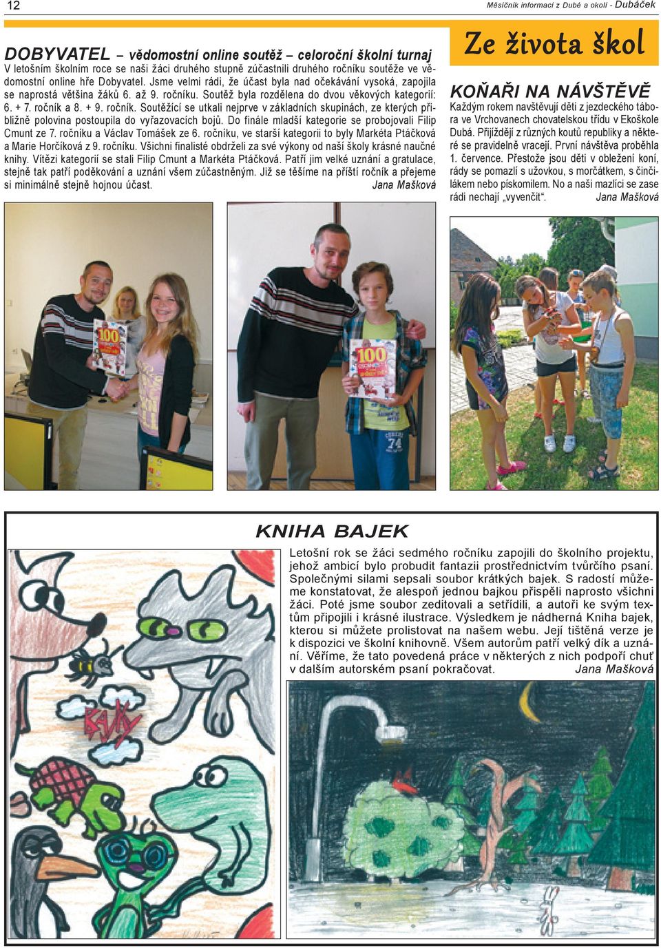 . Soutěž byla rozdělena do dvou věkových kategorií: 6. + 7. ročník a 8. + 9. ročník. Soutěžící se utkali nejprve v základních skupinách, ze kterých přibližně polovina postoupila do vyřazovacích bojů.