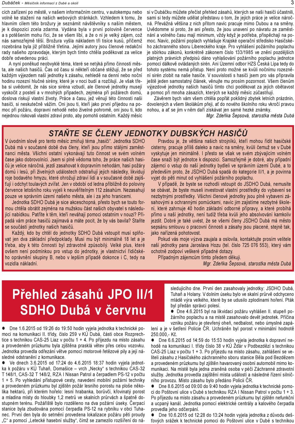 Vydána byla v první polovině července a s potěšením mohu říci, že se všem líbí, a že o ni je velký zájem, což nás samozřejmě těší.