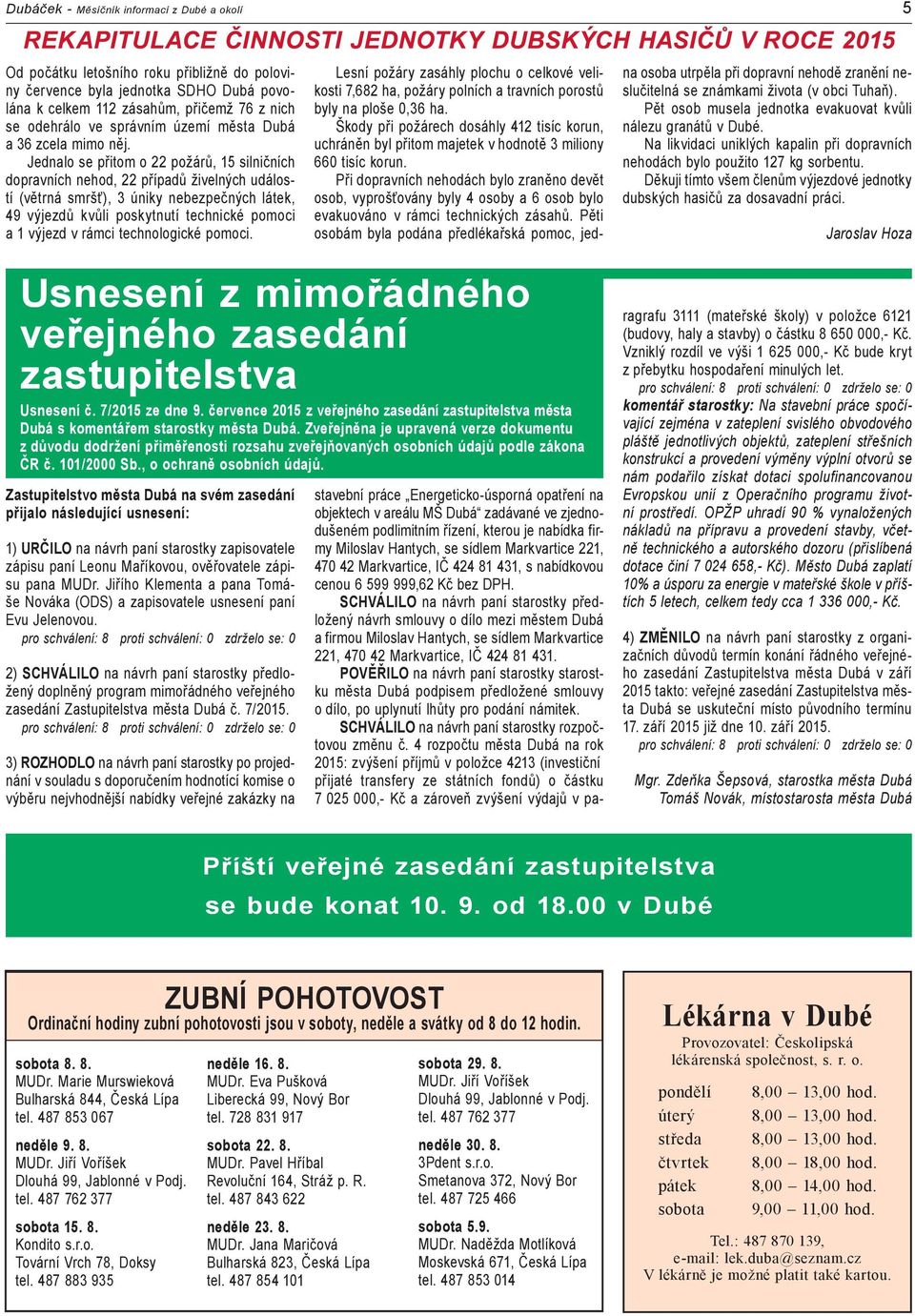Jednalo se přitom o 22 požárů, 15 silničních dopravních nehod, 22 případů živelných událostí (větrná smršť), 3 úniky nebezpečných látek, 49 výjezdů kvůli poskytnutí technické pomoci a 1 výjezd v