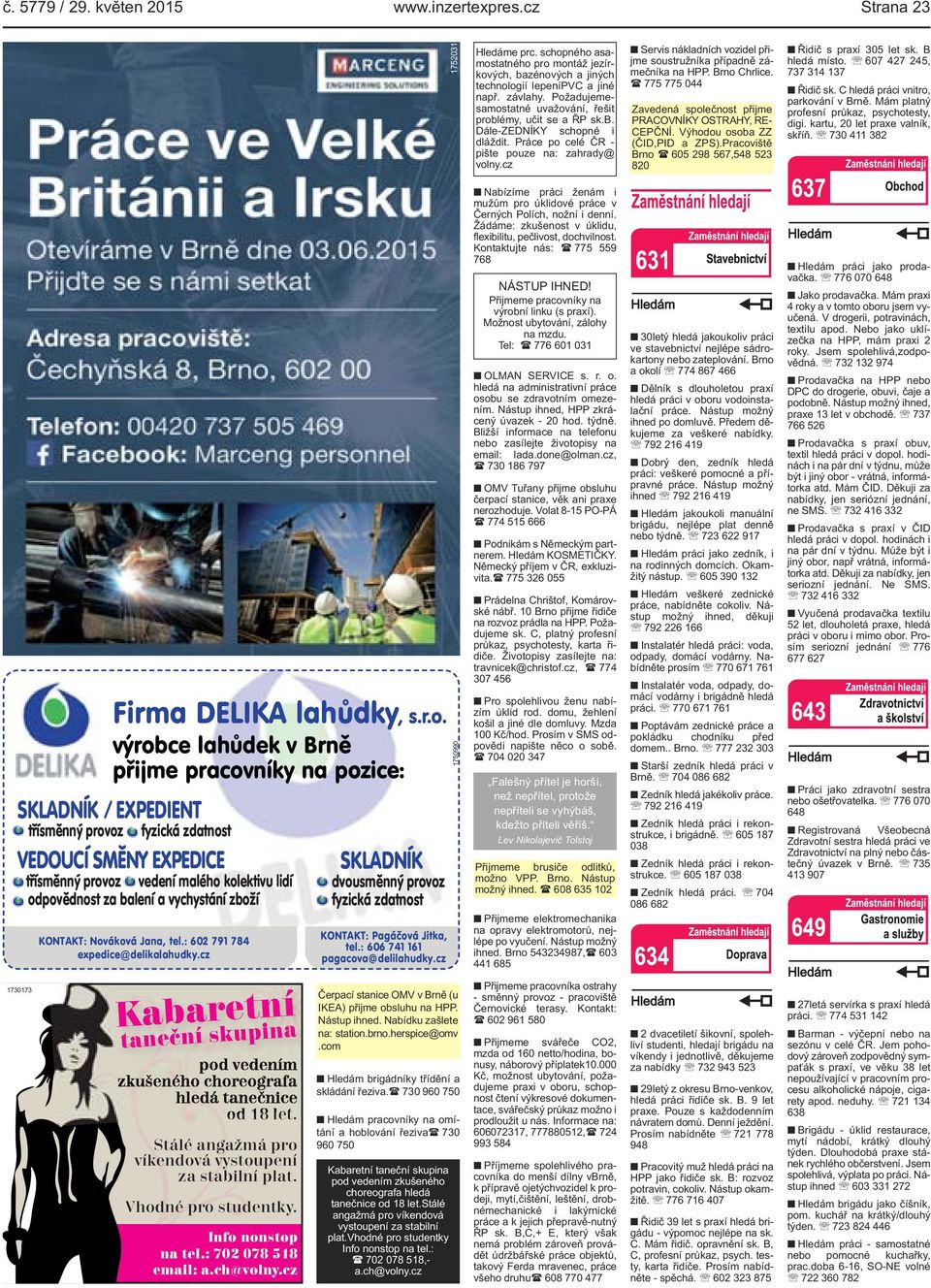 cz Servis nákladních vozidel přijme soustružníka případně zámečníka na HPP. Brno Chrlice. ( 775 775 044 Zavedená společnost přijme PRACOVNÍKY OSTRAHY, RE- CEPČNÍ. Výhodou osoba ZZ (ČID,PID a ZPS).