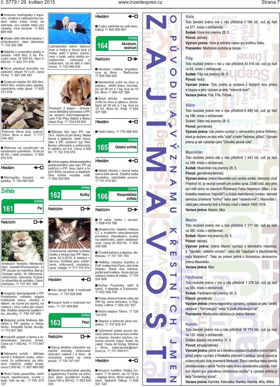 602 731 918 Nové plastové konvičky na zalévání: obsah 10 l a 5 l, cena 70 Kč. 607 246 597 Ocelové nádrže 50 000 litrů, 6500 litrů, možno jako septiky, zásobárny vody apod.