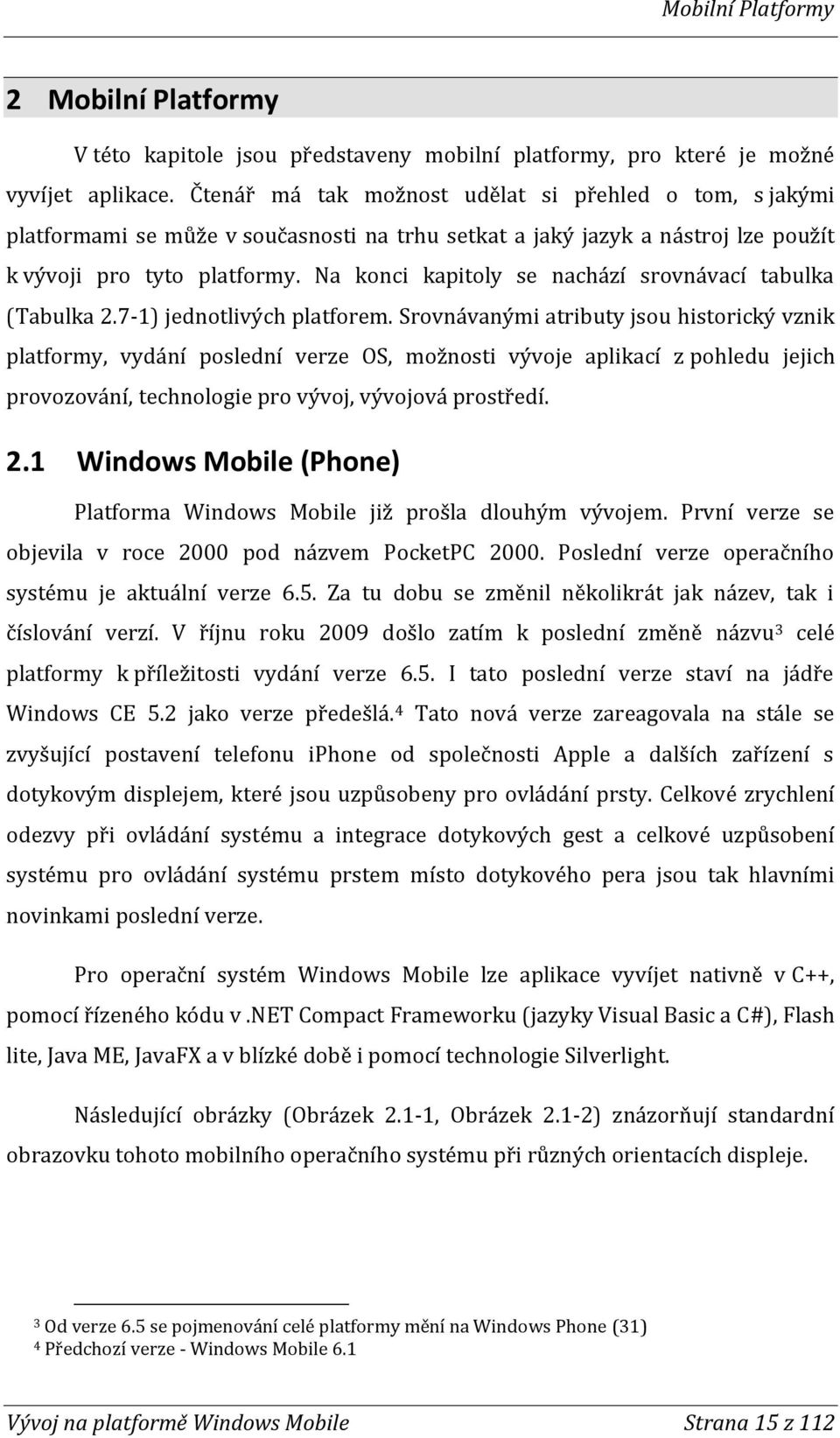 Na konci kapitoly se nachází srovnávací tabulka (Tabulka 2.7-1) jednotlivých platforem.