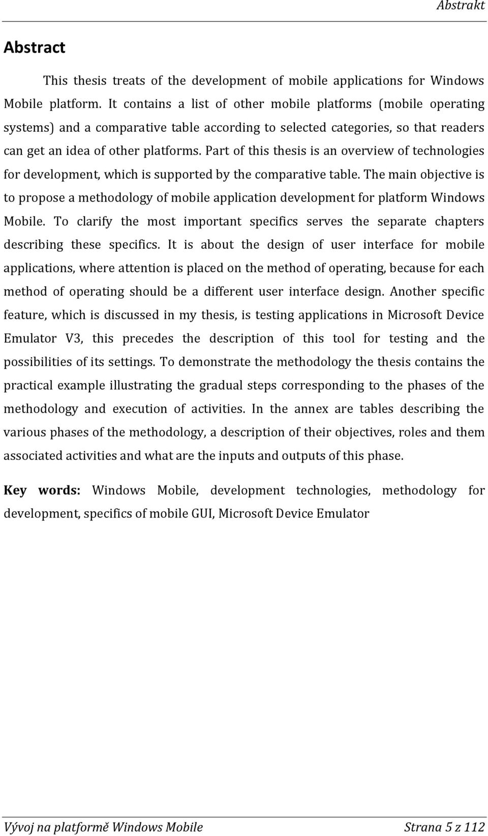 Part of this thesis is an overview of technologies for development, which is supported by the comparative table.