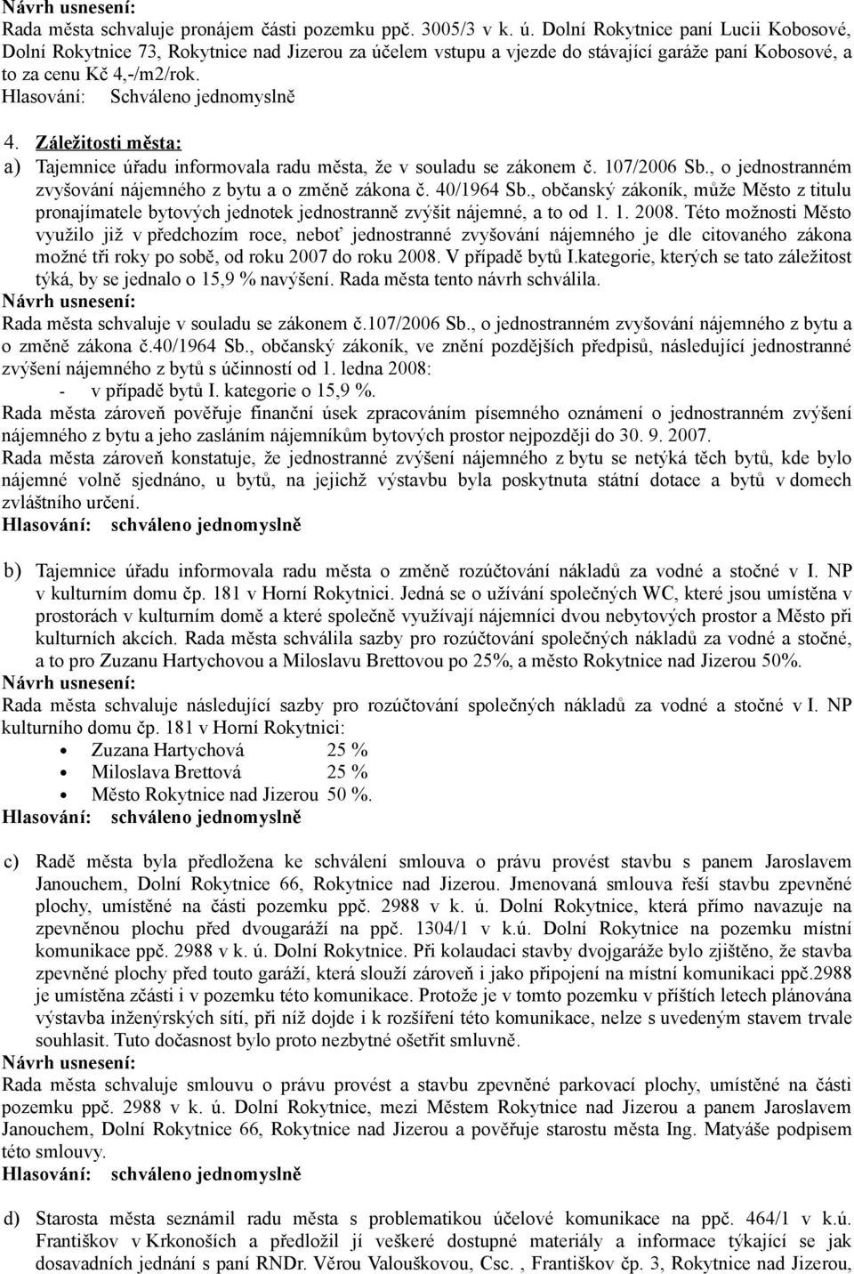 Hlasování: Schváleno jednomyslně 4. Záležitosti města: a) Tajemnice úřadu informovala radu města, že v souladu se zákonem č. 107/2006 Sb.