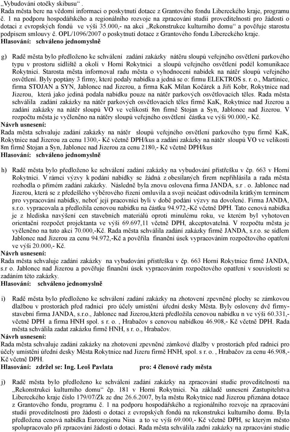 000,- na akci Rekonstrukce kulturního domu a pověřuje starostu podpisem smlouvy č. OPL/1096/2007 o poskytnutí dotace z Grantového fondu Libereckého kraje.