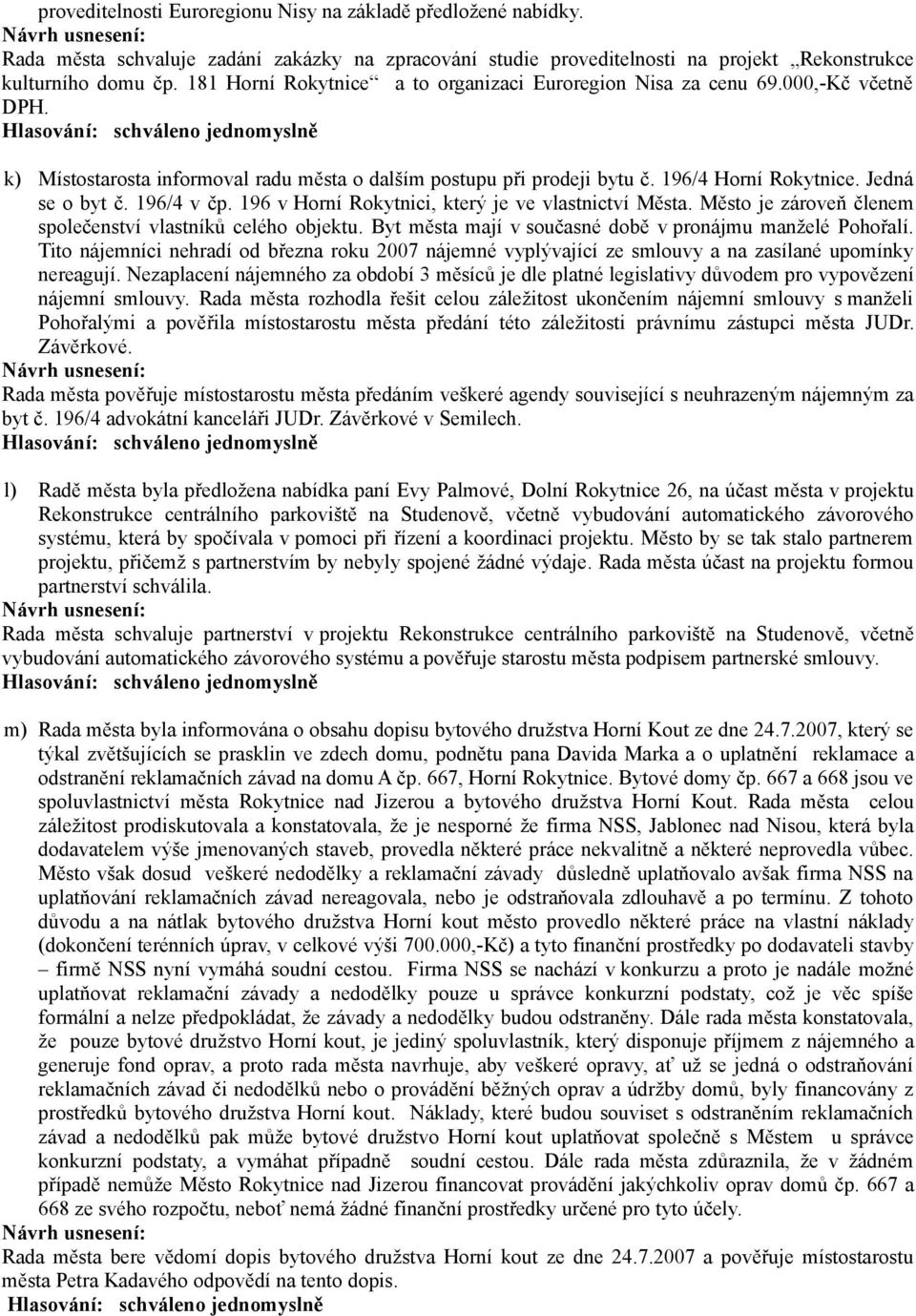 196/4 v čp. 196 v Horní Rokytnici, který je ve vlastnictví Města. Město je zároveň členem společenství vlastníků celého objektu. Byt města mají v současné době v pronájmu manželé Pohořalí.