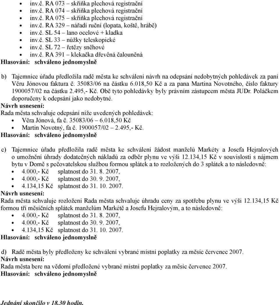 35083/06 na částku 6.018,50 Kč a za pana Martina Novotného, číslo faktury 1900057/02 na částku 2.495,- Kč. Obě tyto pohledávky byly právním zástupcem města JUDr.