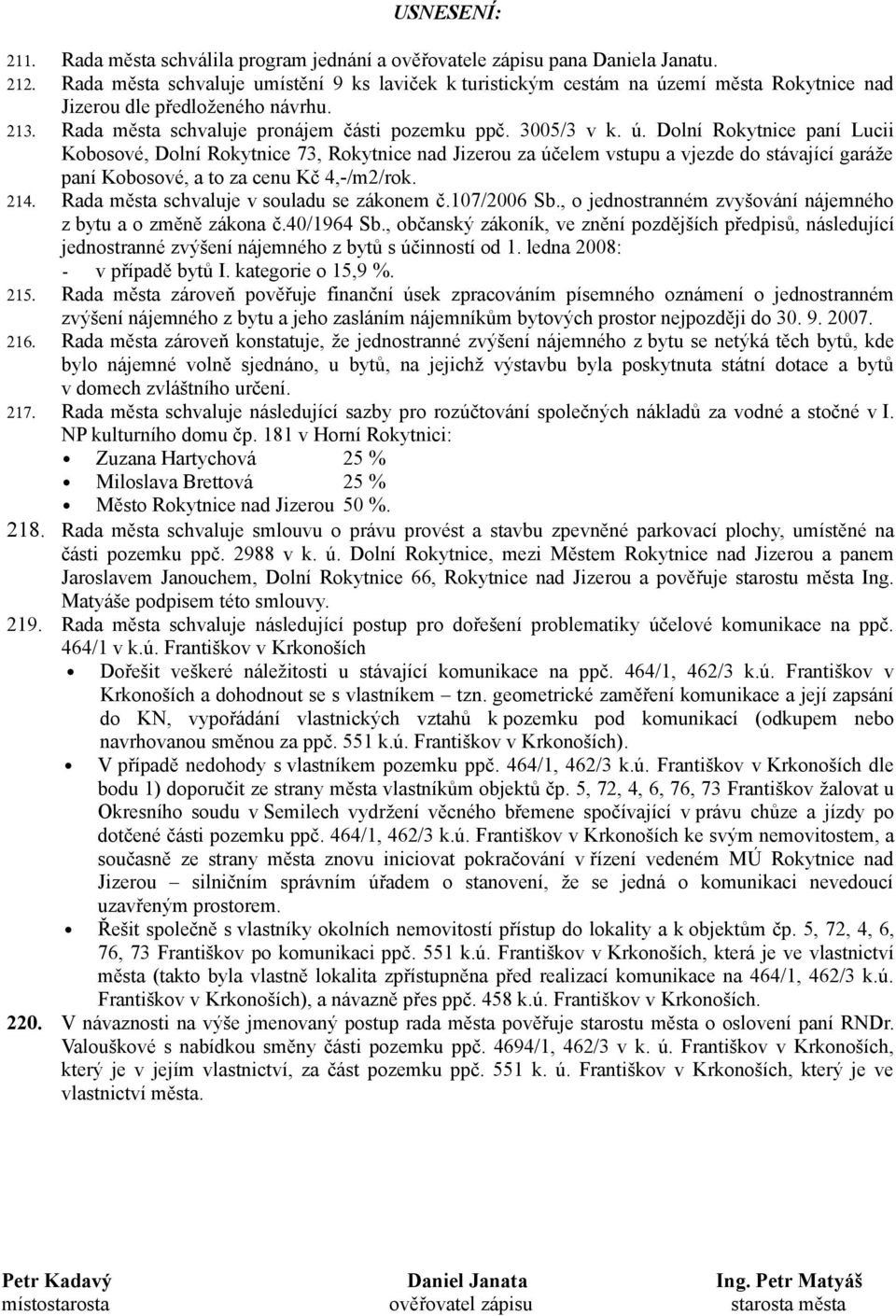 emí města Rokytnice nad Jizerou dle předloženého návrhu. 213. Rada města schvaluje pronájem části pozemku ppč. 3005/3 v k. ú.