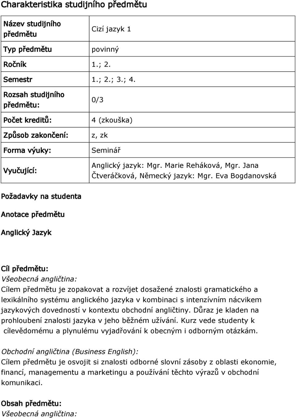 Eva Bogdanovská Požadavky na studenta Anotace předmětu Anglický Jazyk Cíl předmětu: Všeobecná angličtina: Cílem předmětu je zopakovat a rozvíjet dosažené znalosti gramatického a lexikálního systému