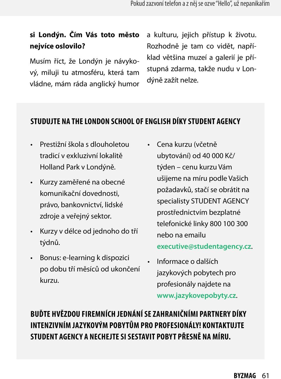 STUDUJTE NA THE LONDON SCHOOL OF ENGLISH DÍKY STUDENT AGENCY Prestižní škola s dlouholetou tradicí v exkluzivní lokalitě Holland Park v Londýně.