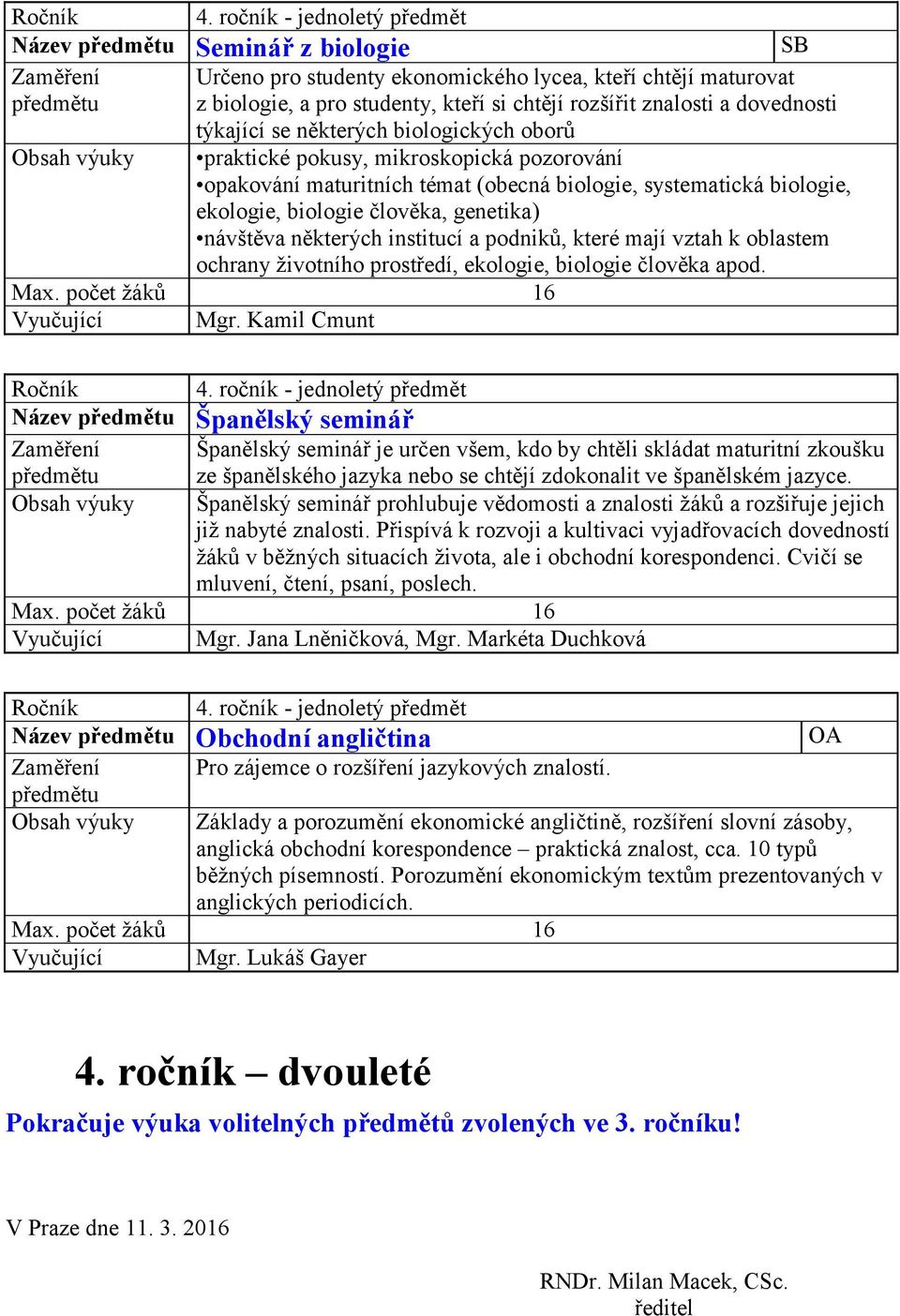 podniků, které mají vztah k oblastem ochrany životního prostředí, ekologie, biologie člověka apod. Vyučující Mgr.