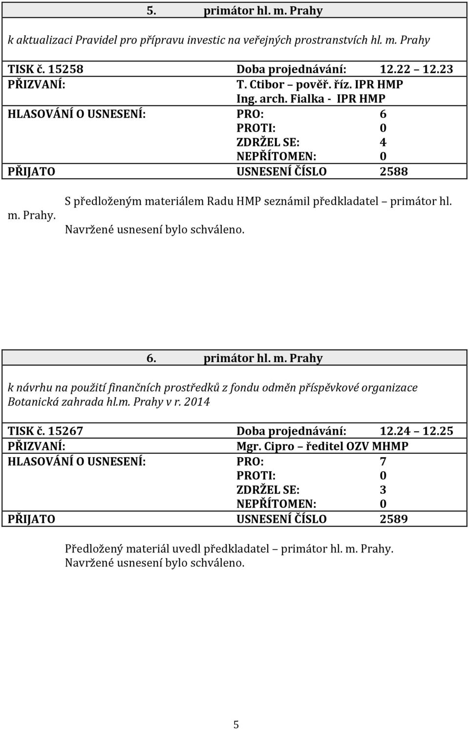 S předloženým materiálem Radu HMP seznámil předkladatel primátor hl. 6. primátor hl. m. Prahy k návrhu na použití finančních prostředků z fondu odměn příspěvkové organizace Botanická zahrada hl.