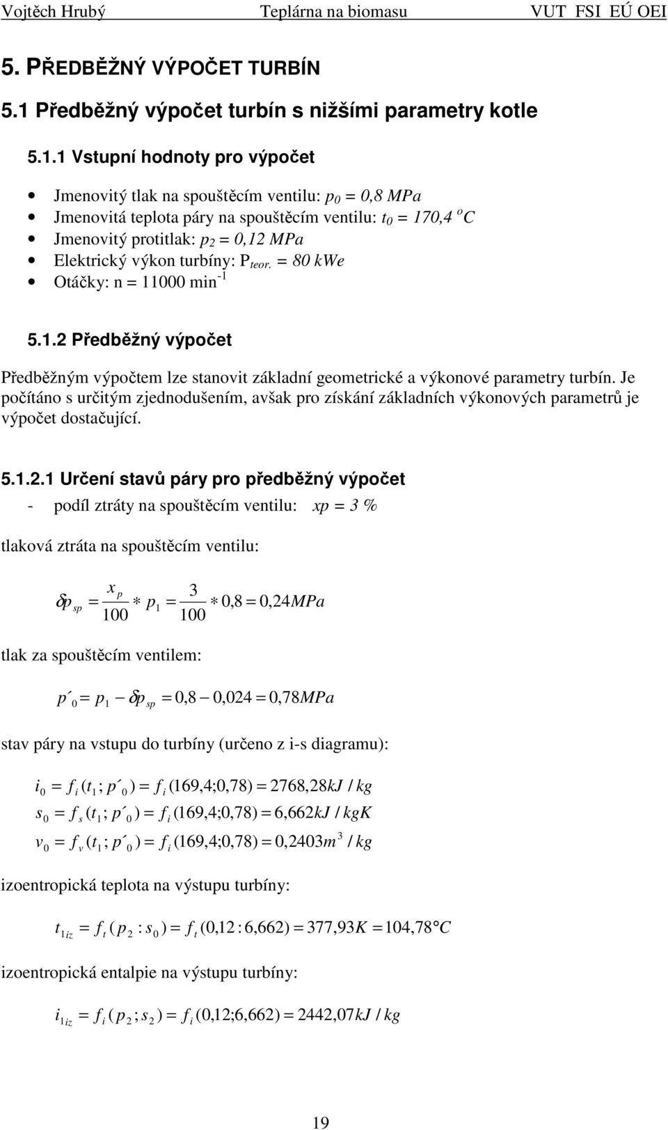 = 8 kwe Otáčky: n = mn - 5..2 Předběžný výpočet Předběžným výpočtem lze stanovt základní geometrcké a výkonové parametry turbín.