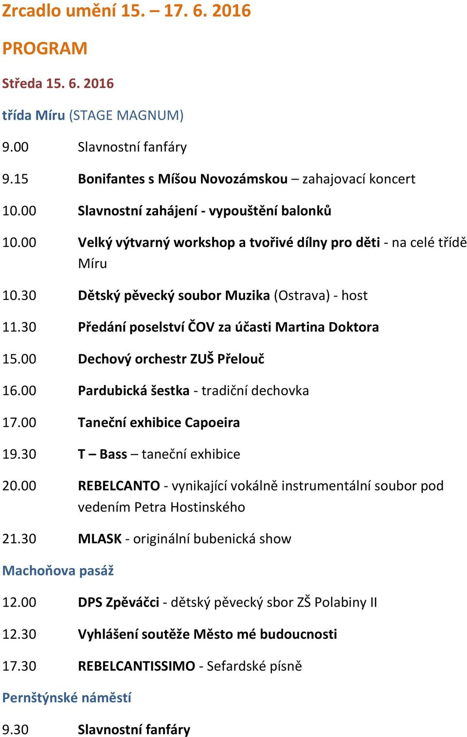 30 Předání poselství ČOV za účasti Martina Doktora 15.00 Dechový orchestr ZUŠ Přelouč 16.00 Pardubická šestka - tradiční dechovka 17.00 Taneční exhibice Capoeira 19.30 T Bass taneční exhibice 20.