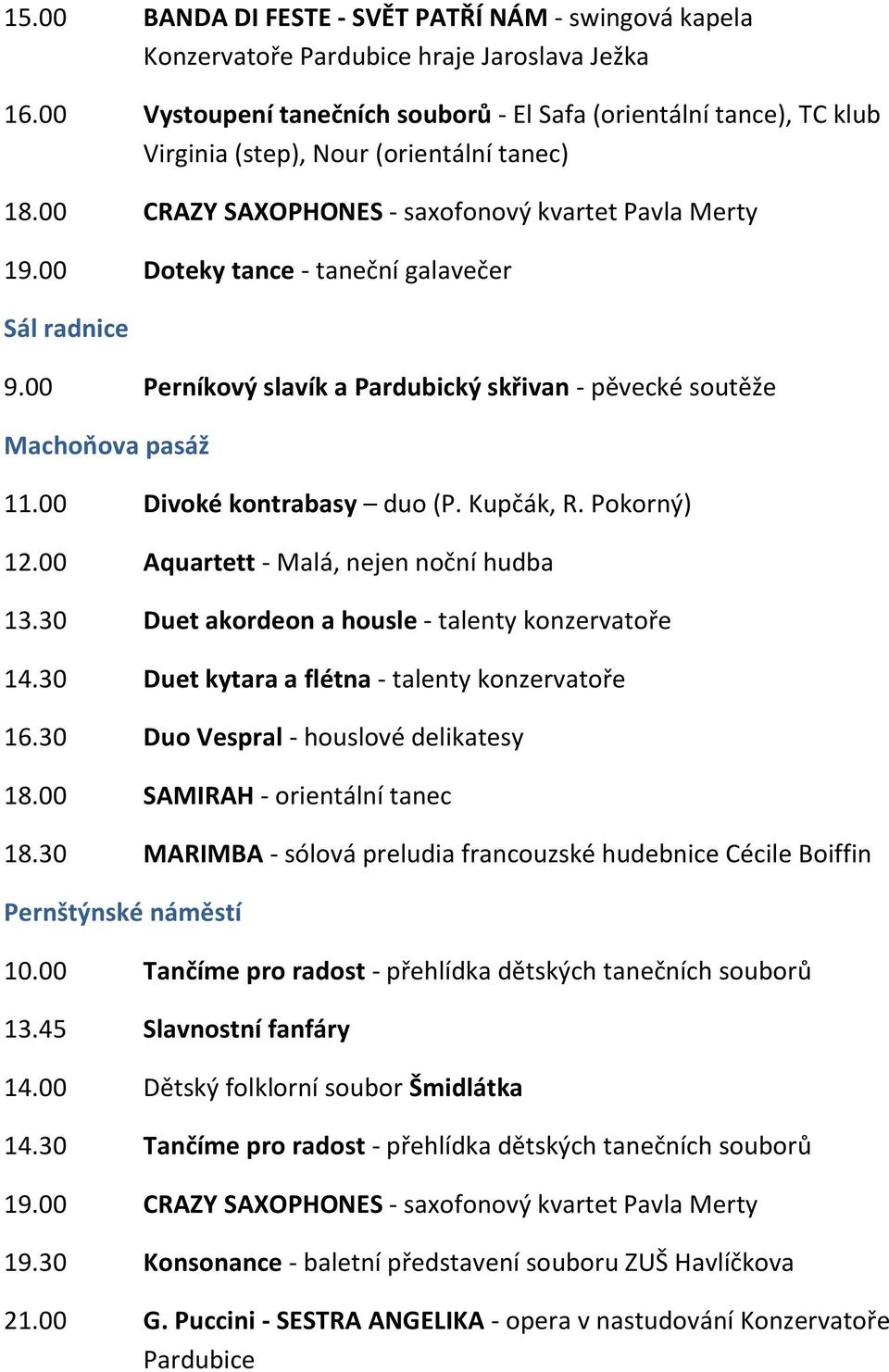 00 Doteky tance - taneční galavečer Sál radnice 9.00 Perníkový slavík a Pardubický skřivan - pěvecké soutěže Machoňova pasáž 11.00 Divoké kontrabasy duo (P. Kupčák, R. Pokorný) 12.