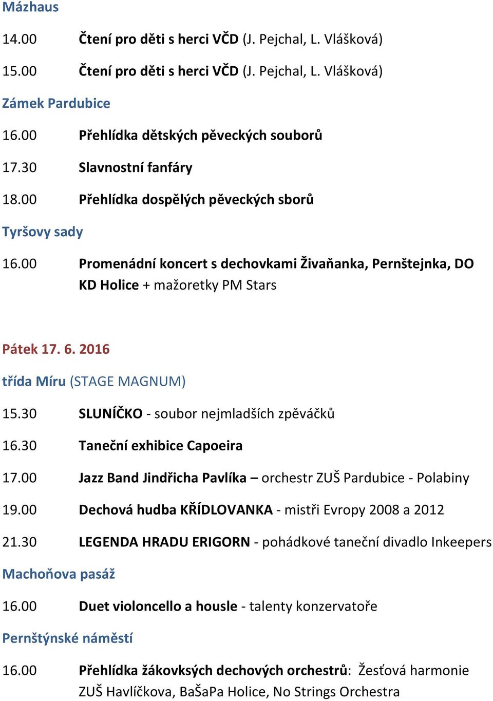 2016 třída Míru (STAGE MAGNUM) 15.30 SLUNÍČKO - soubor nejmladších zpěváčků 16.30 Taneční exhibice Capoeira 17.00 Jazz Band Jindřicha Pavlíka orchestr ZUŠ Pardubice - Polabiny 19.