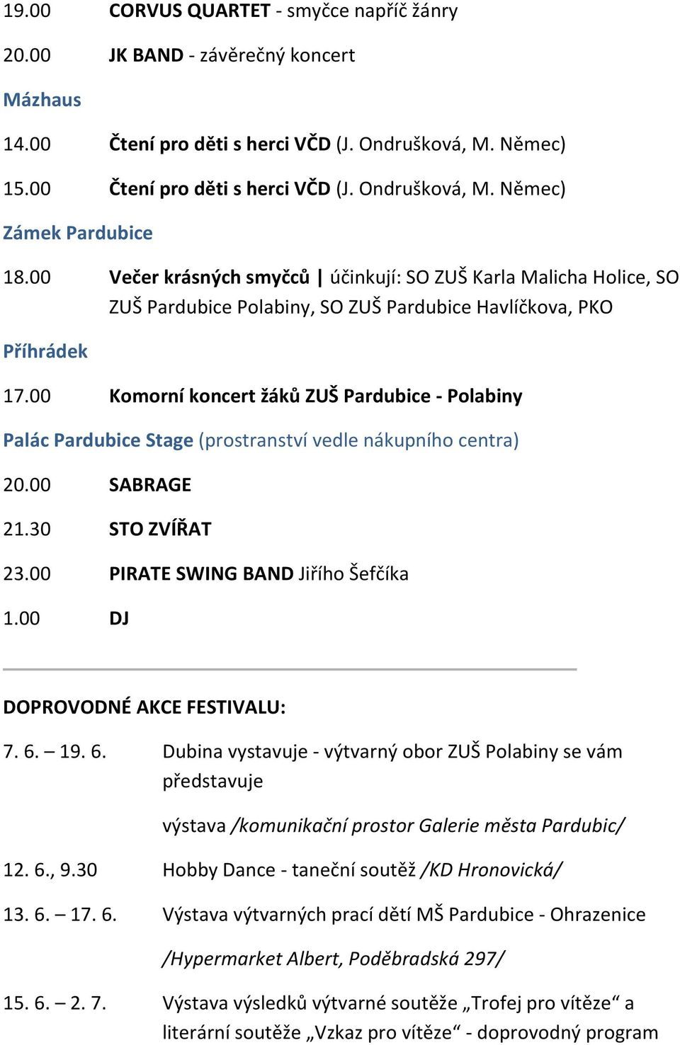 00 Komorní koncert žáků ZUŠ Pardubice - Polabiny Palác Pardubice Stage (prostranství vedle nákupního centra) 20.00 SABRAGE 21.30 STO ZVÍŘAT 23.00 PIRATE SWING BAND Jiřího Šefčíka 1.