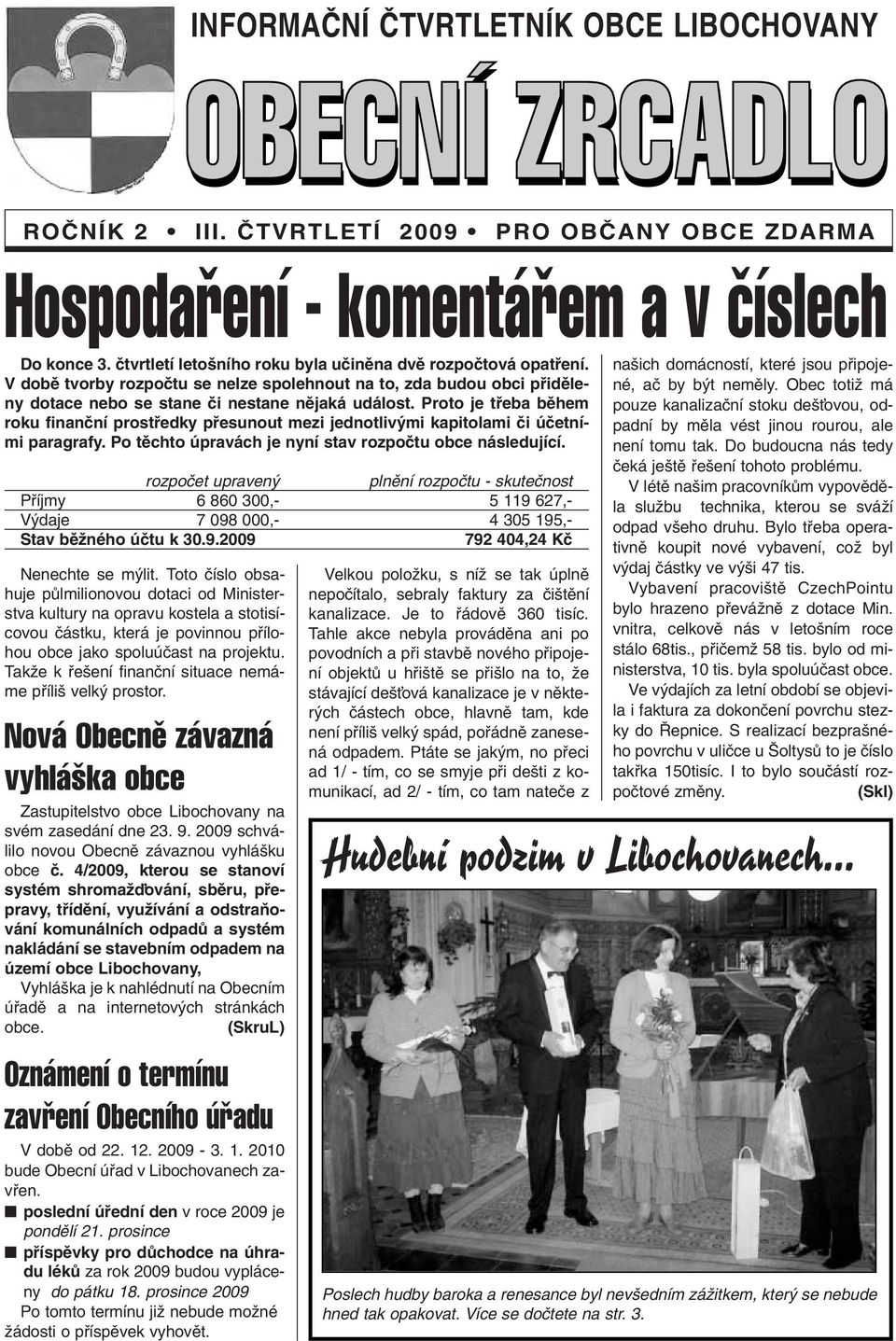 TakÏe k fie ení finanãní situace nemáme pfiíli velk prostor. Nová Obecnû závazná vyhlá ka obce Zastupitelstvo obce Libochovany na svém zasedání dne 23. 9.