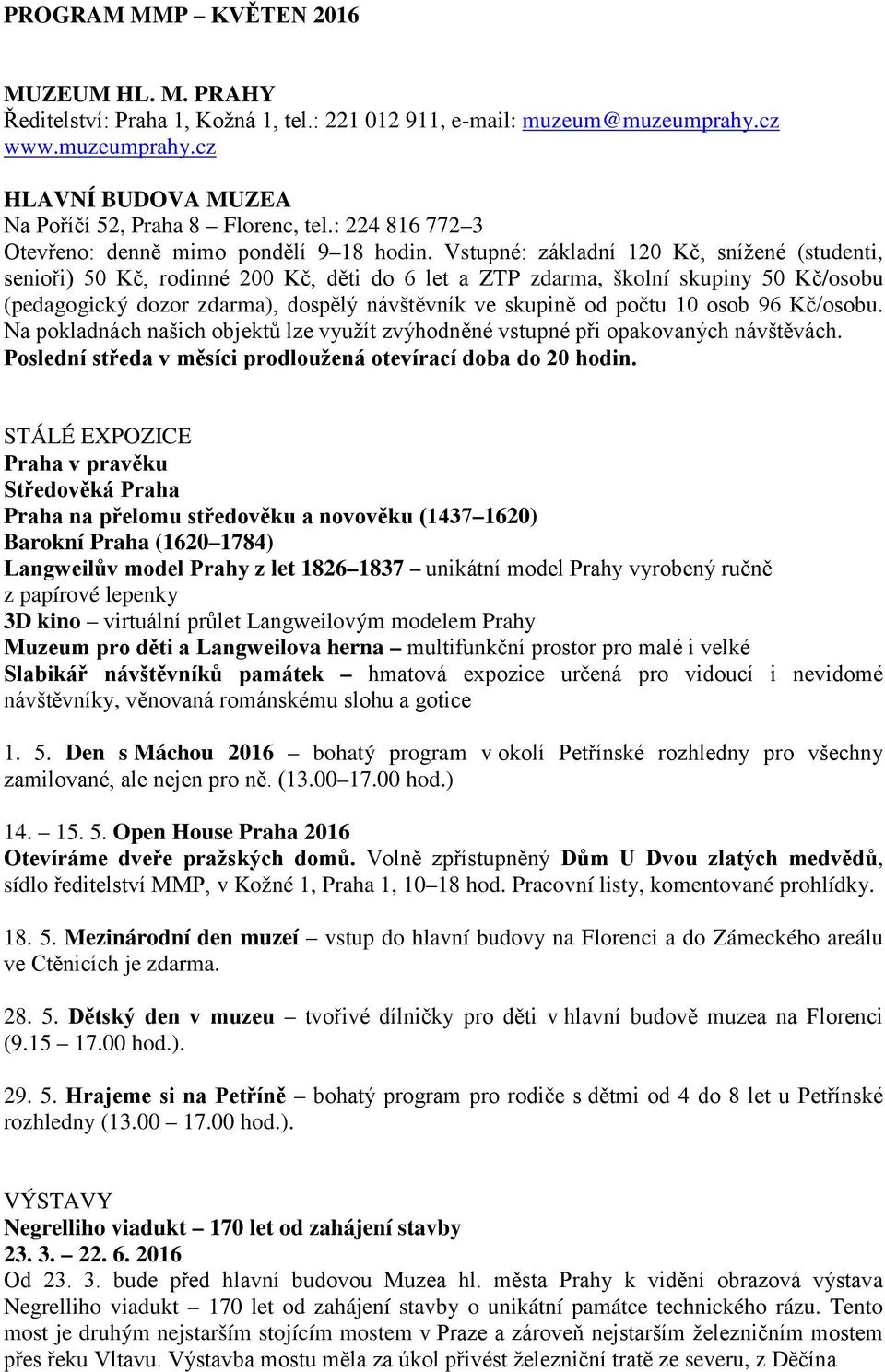 Vstupné: základní 120 Kč, snížené (studenti, senioři) 50 Kč, rodinné 200 Kč, děti do 6 let a ZTP zdarma, školní skupiny 50 Kč/osobu (pedagogický dozor zdarma), dospělý návštěvník ve skupině od počtu