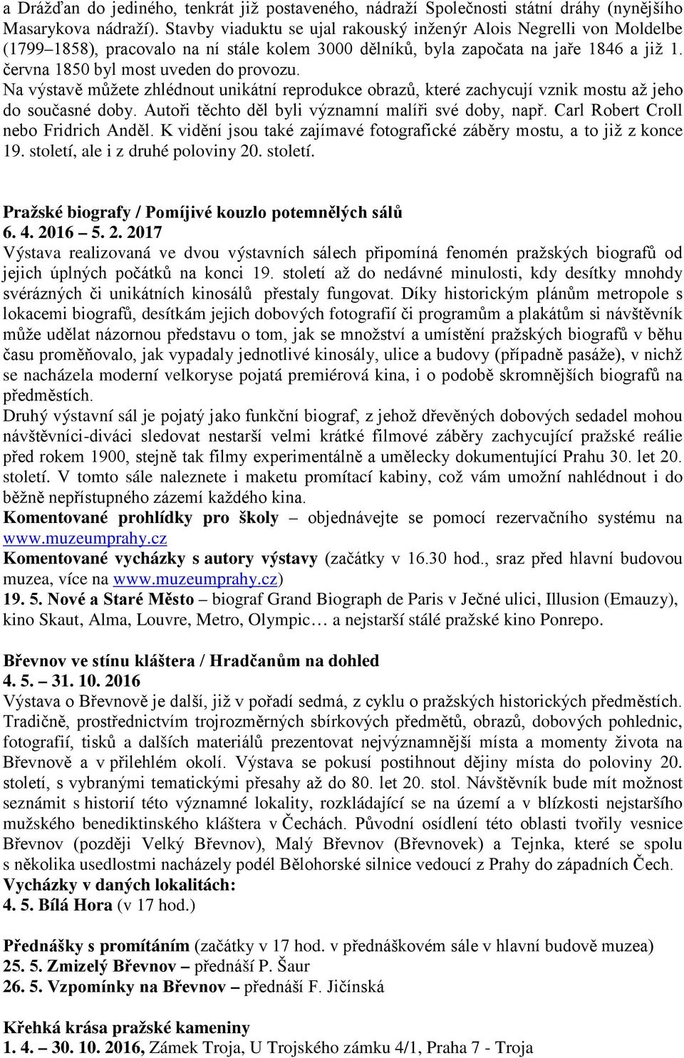 Na výstavě můžete zhlédnout unikátní reprodukce obrazů, které zachycují vznik mostu až jeho do současné doby. Autoři těchto děl byli významní malíři své doby, např.