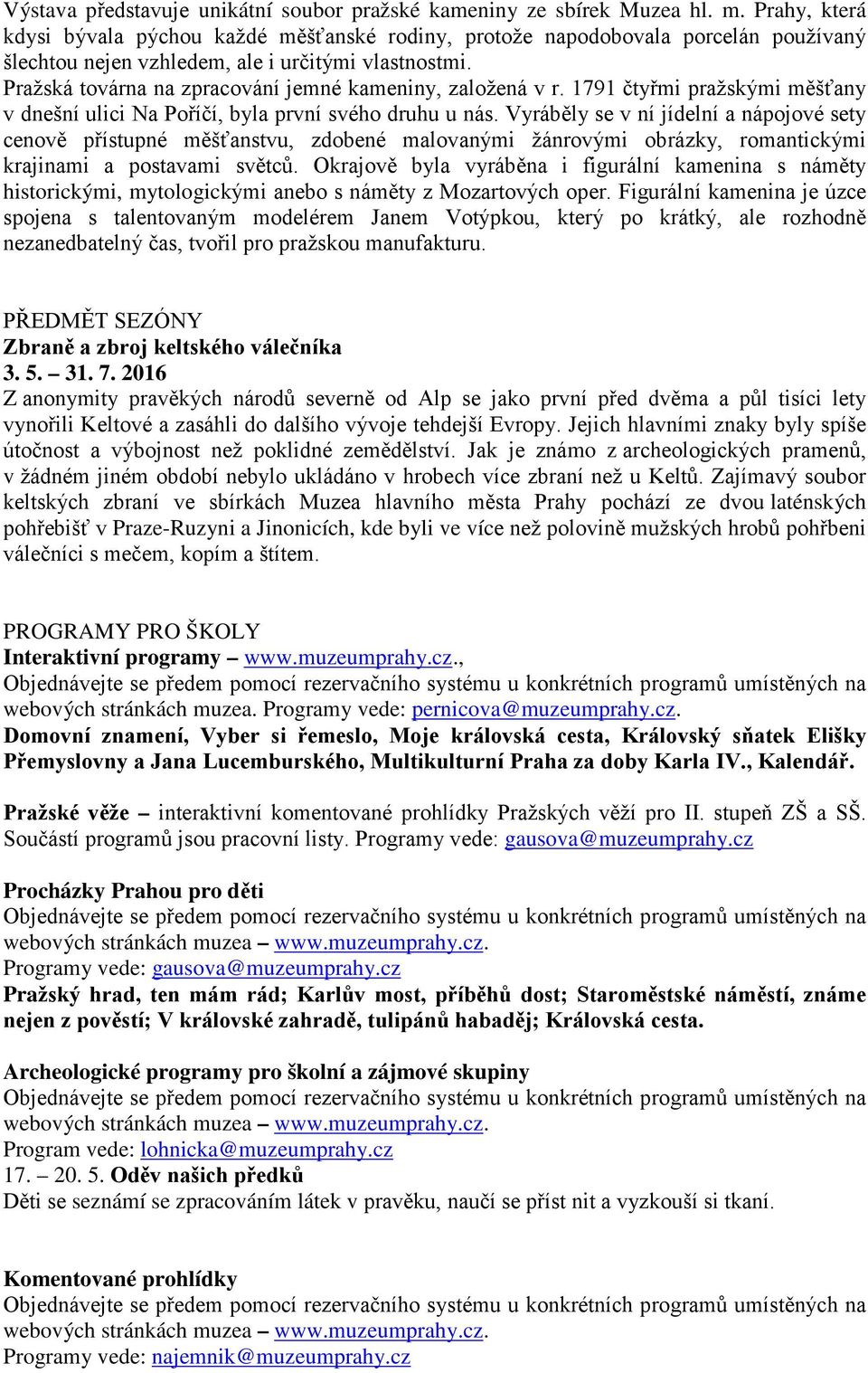 Pražská továrna na zpracování jemné kameniny, založená v r. 1791 čtyřmi pražskými měšťany v dnešní ulici Na Poříčí, byla první svého druhu u nás.