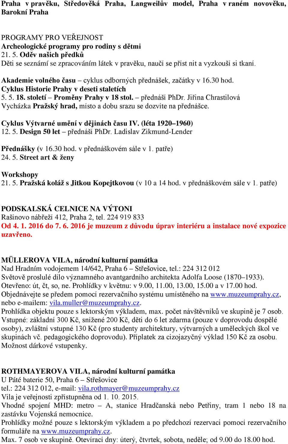 Cyklus Historie Prahy v deseti staletích 5. 5. 18. století Proměny Prahy v 18 stol. přednáší PhDr. Jiřina Chrastilová Vycházka Pražský hrad, místo a dobu srazu se dozvíte na přednášce.