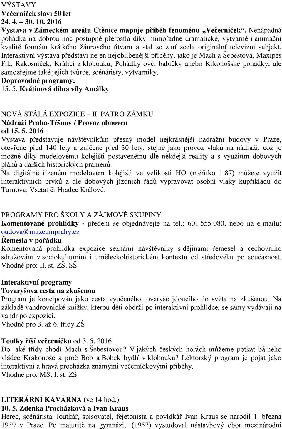 Interaktivní výstava představí nejen nejoblíbenější příběhy, jako je Mach a Šebestová, Maxipes Fík, Rákosníček, Králíci z klobouku, Pohádky ovčí babičky anebo Krkonošské pohádky, ale samozřejmě také