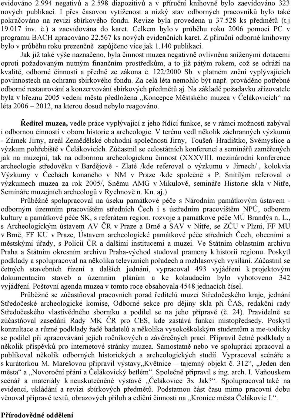 Celkem bylo v průběhu roku 2006 pomocí PC v programu BACH zpracováno 22.567 ks nových evidenčních karet. Z příruční odborné knihovny bylo v průběhu roku prezenčně zapůjčeno více jak 1.140 publikací.