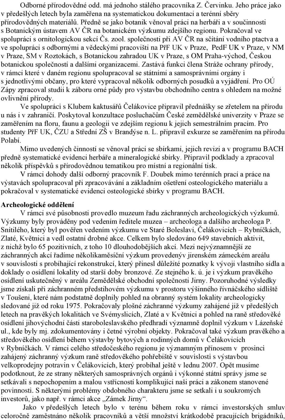 společnosti při AV ČR na sčítání vodního ptactva a ve spolupráci s odbornými a vědeckými pracovišti na PřF UK v Praze, PedF UK v Praze, v NM v Praze, SM v Roztokách, s Botanickou zahradou UK v Praze,