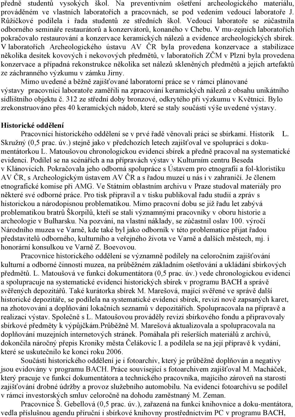 V mu-zejních laboratořích pokračovalo restaurování a konzervace keramických nálezů a evidence archeologických sbírek.