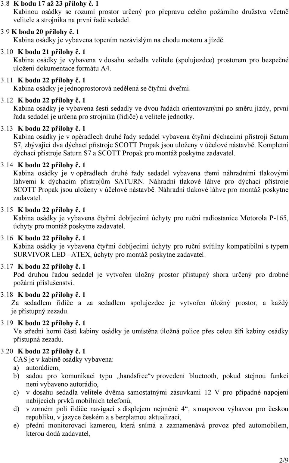 1 Kabina osádky je vybavena v dosahu sedadla velitele (spolujezdce) prostorem pro bezpečné uložení dokumentace formátu A4. 3.11 K bodu 22 přílohy č.