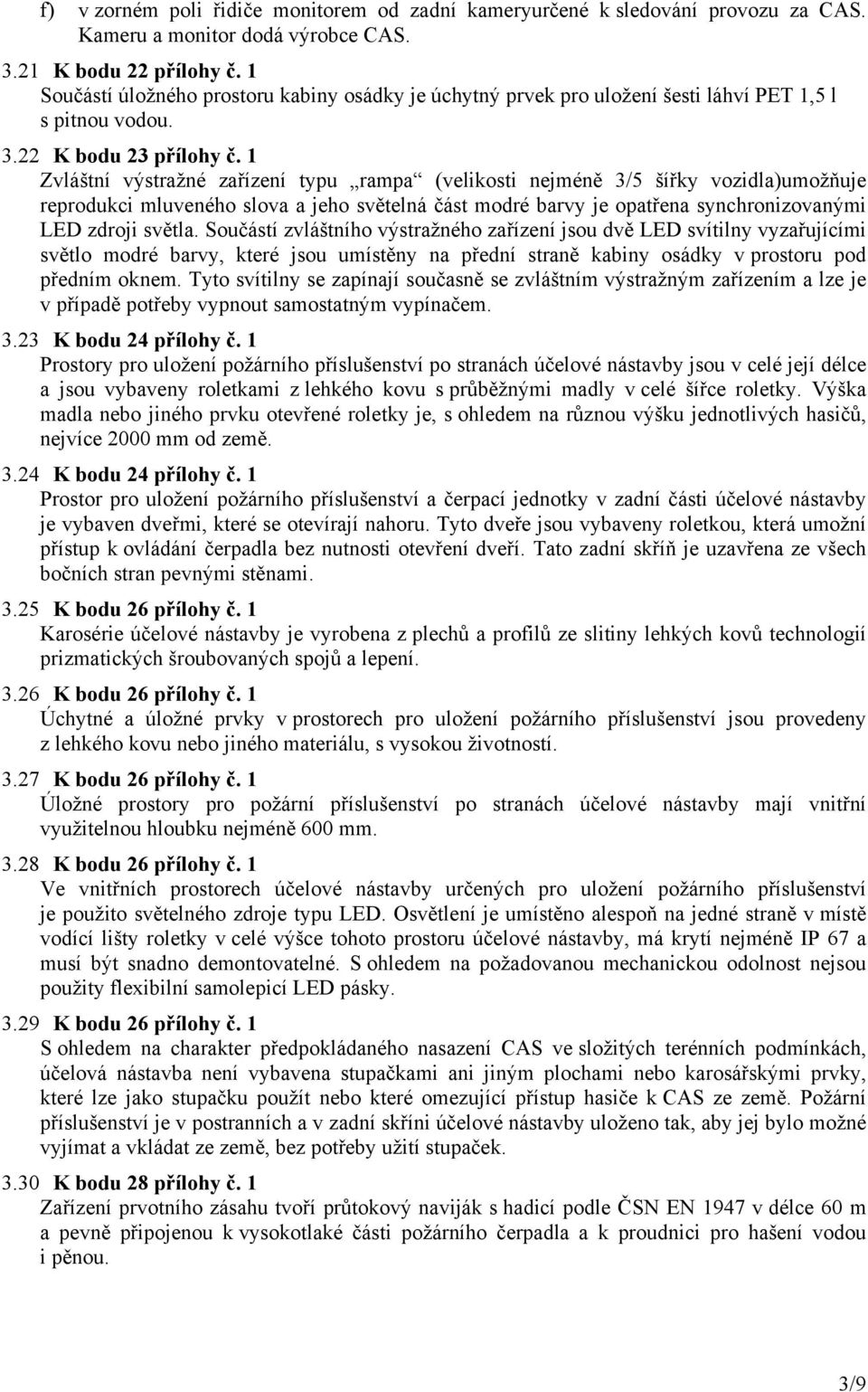 1 Zvláštní výstražné zařízení typu rampa (velikosti nejméně 3/5 šířky vozidla)umožňuje reprodukci mluveného slova a jeho světelná část modré barvy je opatřena synchronizovanými LED zdroji světla.