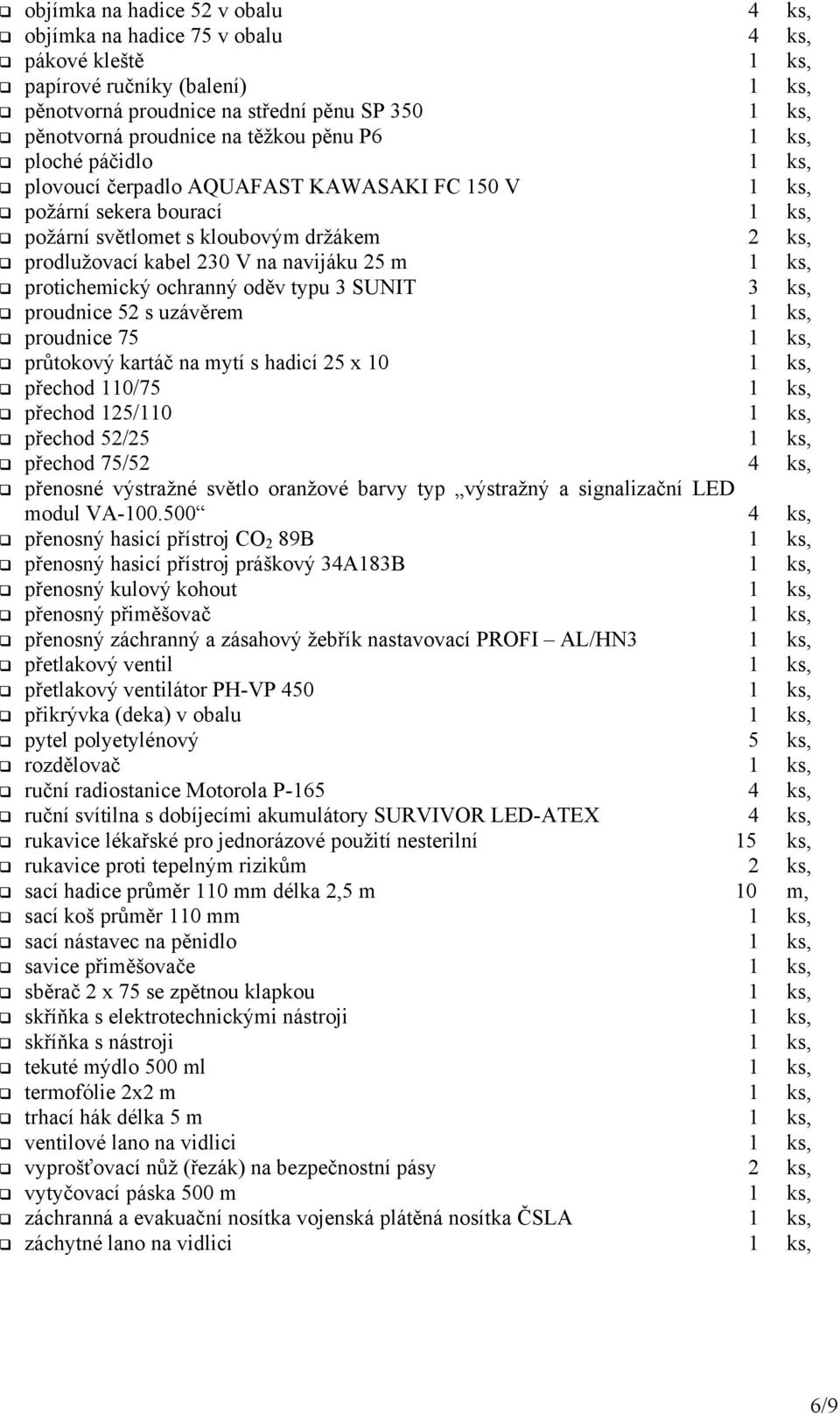 navijáku 25 m 1 ks, protichemický ochranný oděv typu 3 SUNIT 3 ks, proudnice 52 s uzávěrem 1 ks, proudnice 75 1 ks, průtokový kartáč na mytí s hadicí 25 x 10 1 ks, přechod 110/75 1 ks, přechod