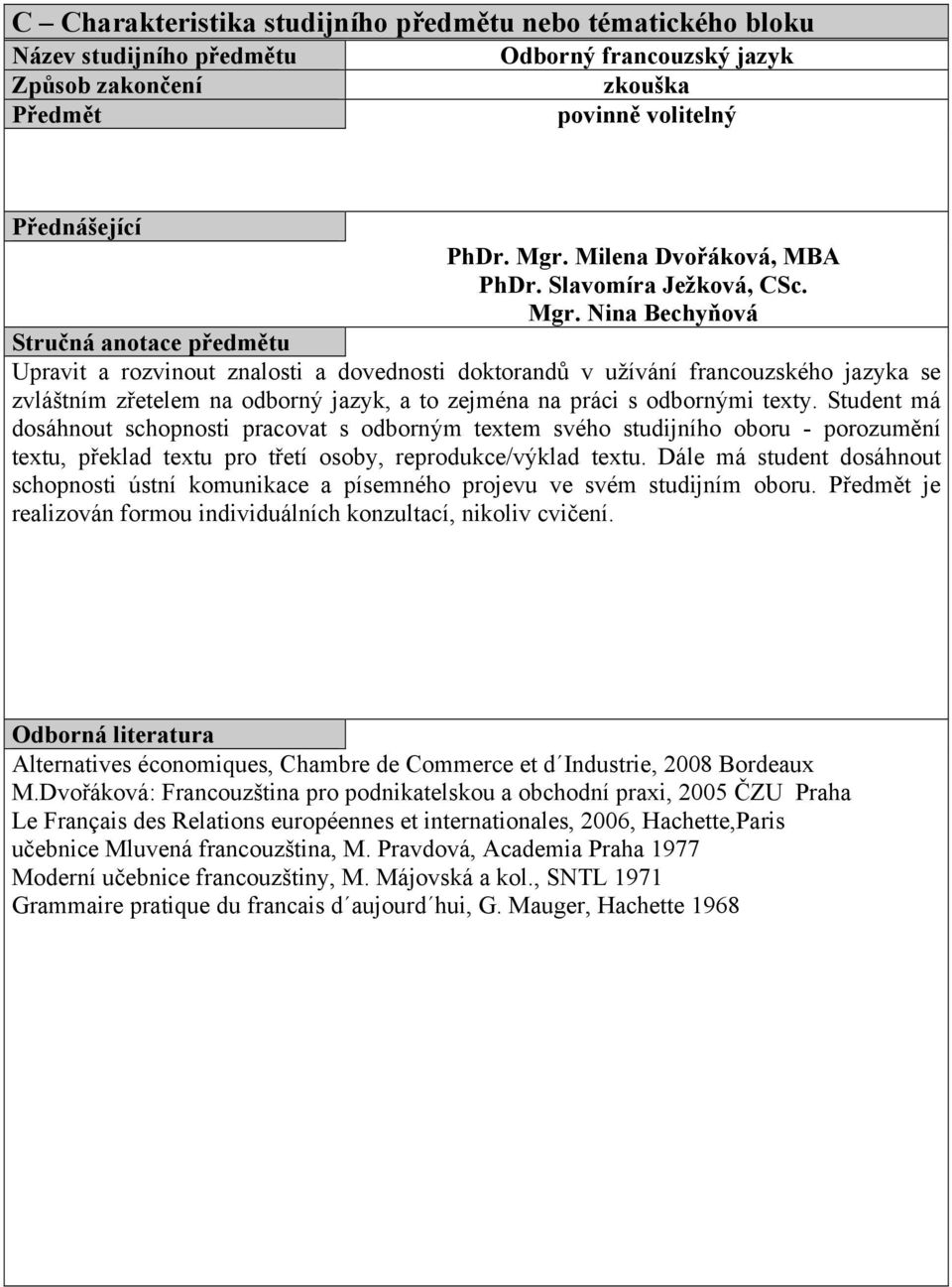 Nina Bechyňová Upravit a rozvinout znalosti a dovednosti doktorandů v užívání francouzského jazyka se zvláštním zřetelem na odborný jazyk, a to zejména na práci s odbornými texty.